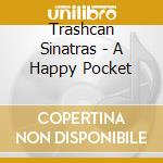 Trashcan Sinatras - A Happy Pocket cd musicale