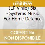 (LP Vinile) Bis - Systems Music For Home Defence lp vinile