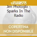 Jim Photoglo - Sparks In The Radio cd