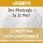 Jim Photoglo - Is It Me? cd