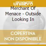 Merchant Of Menace - Outside Looking In cd musicale di Merchant Of Menace