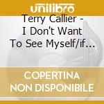 Terry Callier - I Don't Want To See Myself/if I Could Make You Change (7') cd
