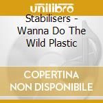 Stabilisers - Wanna Do The Wild Plastic cd
