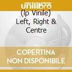 (lp Vinile) Left, Right & Centre cd