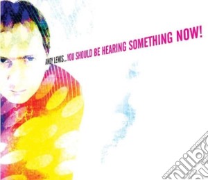 You Should Be Hearing Something Now! cd musicale di Andy Lewis