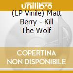 (LP Vinile) Matt Berry - Kill The Wolf vinile