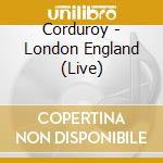 Corduroy - London England (Live) cd musicale di Corduroy