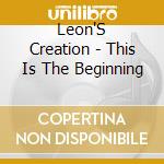 Leon'S Creation - This Is The Beginning cd musicale di Leon'S Creation