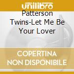 Patterson Twins-Let Me Be Your Lover cd