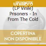 (LP Vinile) Prisoners - In From The Cold lp vinile