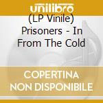(LP Vinile) Prisoners - In From The Cold vinile