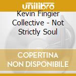 Kevin Fingier Collective - Not Strictly Soul cd