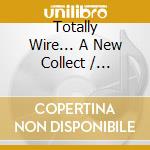 Totally Wire... A New Collect / Various cd