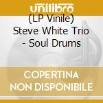 (LP Vinile) Steve White Trio - Soul Drums vinile