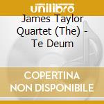 James Taylor Quartet (The) - Te Deum cd