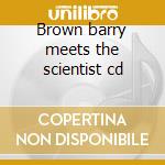 Brown barry meets the scientist cd cd musicale di BROWN BARRY MEETS