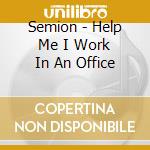 Semion - Help Me I Work In An Office cd