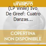(LP Vinile) Ivo De Greef: Cuatro Danzas Argentinas Folkloricas Dodecafonicas vinile