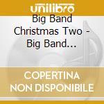 Big Band Christmas Two - Big Band Christmas Two cd musicale di Big Band Christmas Two