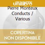 Pierre Monteux Conducts / Various cd