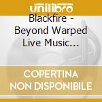 Blackfire - Beyond Warped Live Music Series (Cd/Dvd) cd