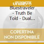 Bluestraveler - Truth Be Told - Dual Disc cd musicale di BLUES TRAVELER