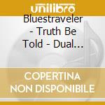 Bluestraveler - Truth Be Told - Dual Disc cd