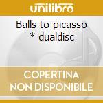 Balls to picasso * dualdisc cd musicale di DICKINSON, BRUCE