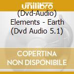 (Dvd-Audio) Elements - Earth (Dvd Audio 5.1) cd