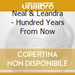 Neal & Leandra - Hundred Years From Now cd