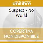 Suspect - No World cd musicale di Suspect