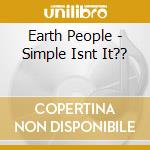 Earth People - Simple Isnt It?? cd musicale di Earth People