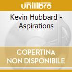 Kevin Hubbard - Aspirations cd musicale di Kevin Hubbard
