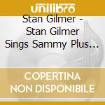 Stan Gilmer - Stan Gilmer Sings Sammy Plus Original Compositions cd musicale di Stan Gilmer