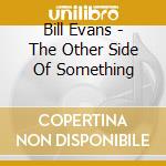 Bill Evans - The Other Side Of Something cd