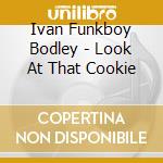 Ivan Funkboy Bodley - Look At That Cookie cd