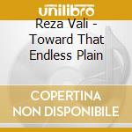 Reza Vali - Toward That Endless Plain cd musicale di Reza Vali