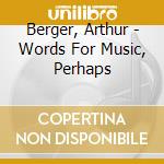 Berger, Arthur - Words For Music, Perhaps cd