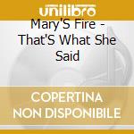Mary'S Fire - That'S What She Said cd musicale di Mary'S Fire