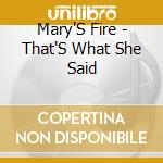 Mary'S Fire - That'S What She Said cd