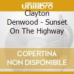 Clayton Denwood - Sunset On The Highway cd