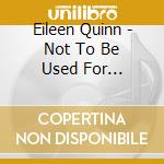 Eileen Quinn - Not To Be Used For Navigation cd musicale di Eileen Quinn