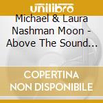 Michael & Laura Nashman Moon - Above The Sound Of Gravity cd