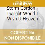 Storm Gordon - Twilight World I Wish U Heaven cd