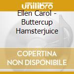 Ellen Carol - Buttercup Hamsterjuice cd