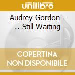 Audrey Gordon - .. Still Waiting cd musicale di Audrey Gordon