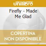 Firefly - Made Me Glad cd