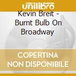 Kevin Breit - Burnt Bulb On Broadway cd musicale di Kevin Breit