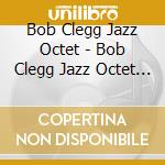 Bob Clegg Jazz Octet - Bob Clegg Jazz Octet & Friends cd