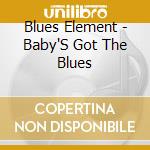 Blues Element - Baby'S Got The Blues cd